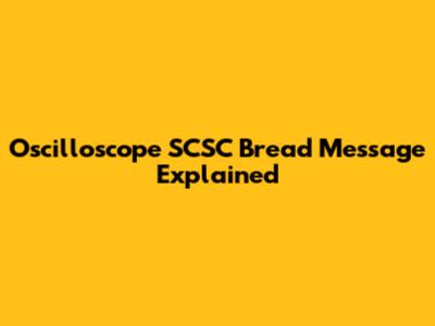 Oscilloscope SCSC Bread Message Explained
