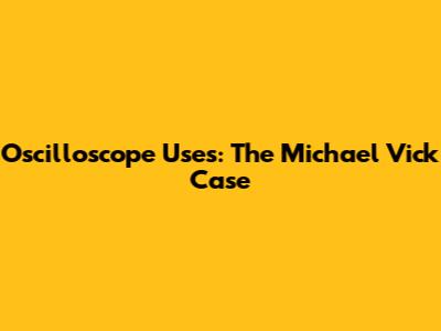 Oscilloscope Uses: The Michael Vick Case