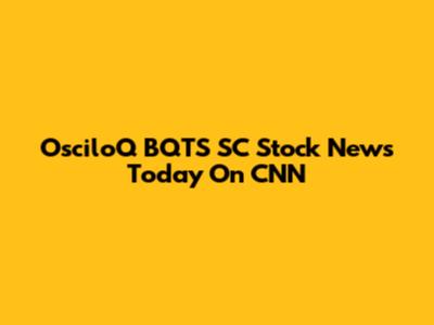 OsciloQ BQTS SC Stock News Today On CNN