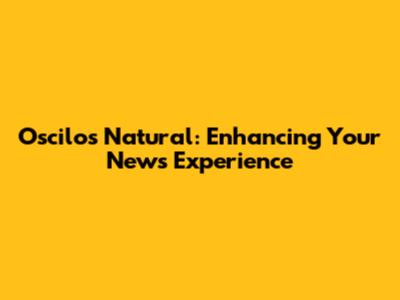 Oscilos Natural: Enhancing Your News Experience
