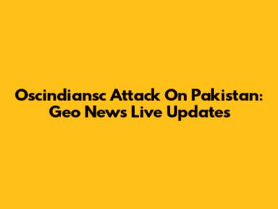 Oscindiansc Attack On Pakistan: Geo News Live Updates