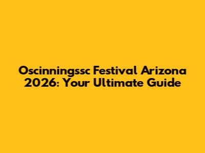 Oscinningssc Festival Arizona 2026: Your Ultimate Guide