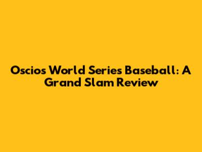 Oscios' World Series Baseball: A Grand Slam Review