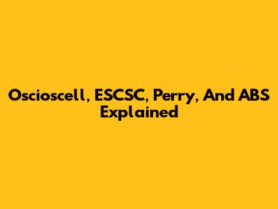 Oscioscell, ESCSC, Perry, And ABS Explained
