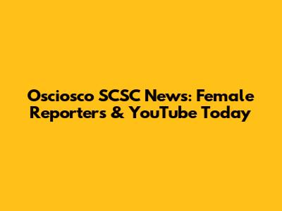 Osciosco SCSC News: Female Reporters & YouTube Today