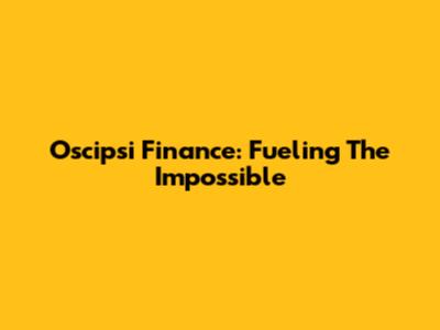 Oscipsi Finance: Fueling The Impossible