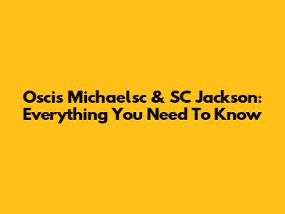Oscis Michaelsc & SC Jackson: Everything You Need To Know