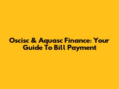 Oscisc & Aquasc Finance: Your Guide To Bill Payment