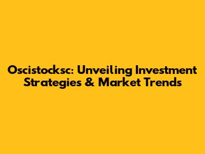 Oscistocksc: Unveiling Investment Strategies & Market Trends