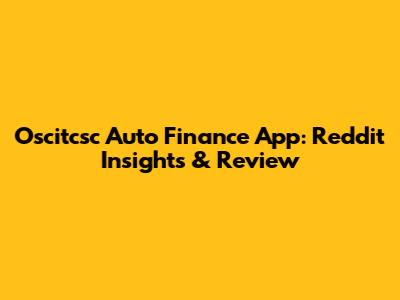 Oscitcsc Auto Finance App: Reddit Insights & Review