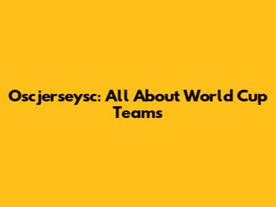 Oscjerseysc: All About World Cup Teams