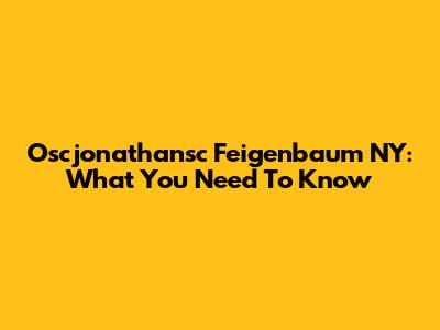 Oscjonathansc Feigenbaum NY: What You Need To Know