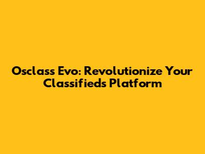 Osclass Evo: Revolutionize Your Classifieds Platform