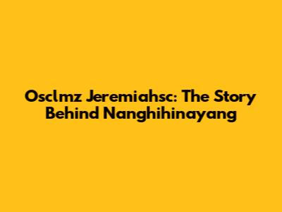 Osclmz Jeremiahsc: The Story Behind Nanghihinayang