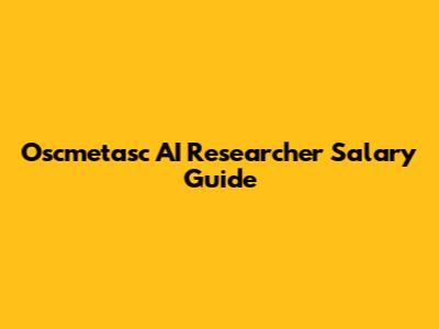 Oscmetasc AI Researcher Salary Guide