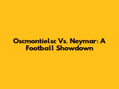 Oscmontielsc Vs. Neymar: A Football Showdown