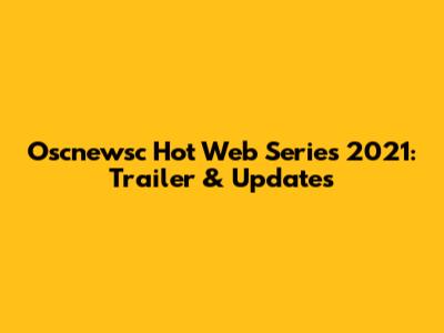 Oscnewsc Hot Web Series 2021: Trailer & Updates