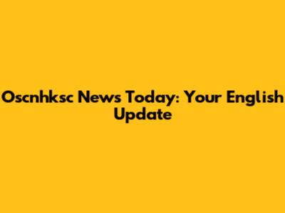 Oscnhksc News Today: Your English Update
