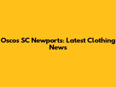 Osco's SC Newports: Latest Clothing News