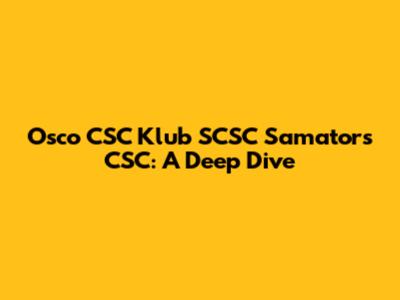 Osco CSC Klub SCSC Samators CSC: A Deep Dive
