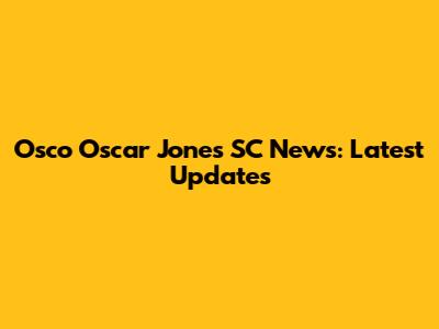 Osco Oscar Jones SC News: Latest Updates