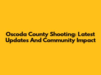 Oscoda County Shooting: Latest Updates And Community Impact