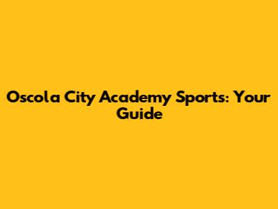 Oscola City Academy Sports: Your Guide