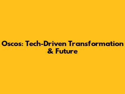 Oscos: Tech-Driven Transformation & Future