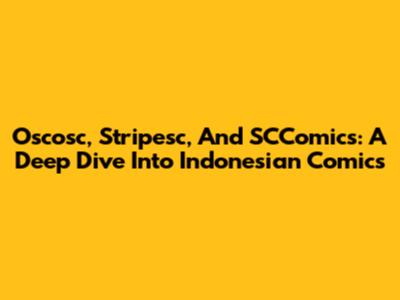 Oscosc, Stripesc, And SCComics: A Deep Dive Into Indonesian Comics