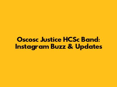 Oscosc Justice HCSc Band: Instagram Buzz & Updates