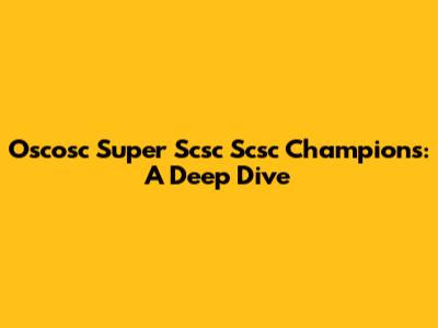 Oscosc Super Scsc Scsc Champions: A Deep Dive