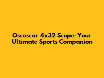 Oscoscar 4x32 Scope: Your Ultimate Sports Companion