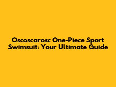 Oscoscarosc One-Piece Sport Swimsuit: Your Ultimate Guide