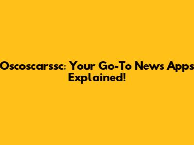 Oscoscarssc: Your Go-To News Apps Explained!