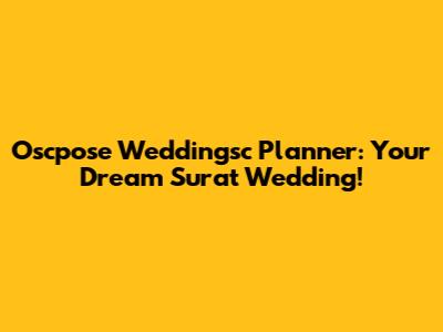 Oscpose Weddingsc Planner: Your Dream Surat Wedding!