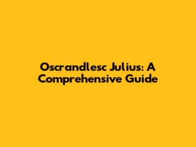 Oscrandlesc Julius: A Comprehensive Guide