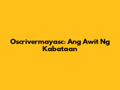 Oscrivermayasc: Ang Awit Ng Kabataan