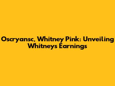 Oscryansc, Whitney Pink: Unveiling Whitney's Earnings