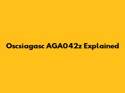 Oscsiagasc AGA042z Explained