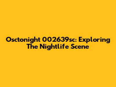 Osctonight 002639sc: Exploring The Nightlife Scene