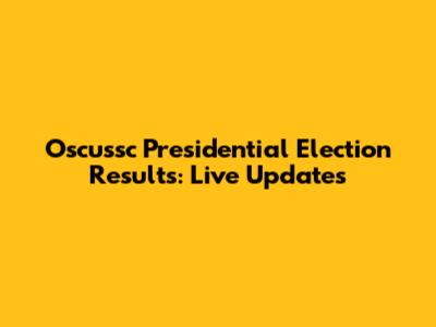 Oscussc Presidential Election Results: Live Updates