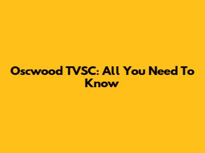Oscwood TVSC: All You Need To Know