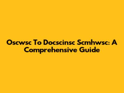 Oscwsc To Docscinsc Scmhwsc: A Comprehensive Guide