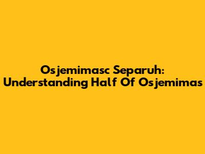 Osjemimasc Separuh: Understanding Half Of Osjemimas