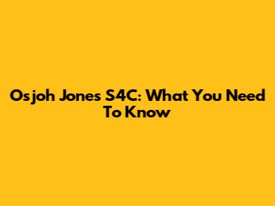 Osjoh Jones S4C: What You Need To Know