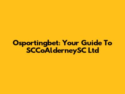 Osportingbet: Your Guide To SCCoAlderneySC Ltd