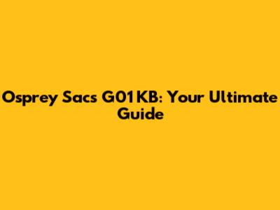 Osprey Sacs G01 KB: Your Ultimate Guide