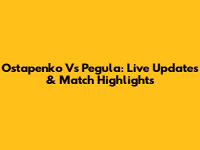 Ostapenko Vs Pegula: Live Updates & Match Highlights