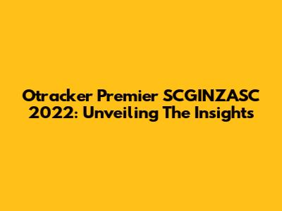 Otracker Premier SCGINZASC 2022: Unveiling The Insights