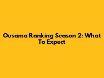 Ousama Ranking Season 2: What To Expect